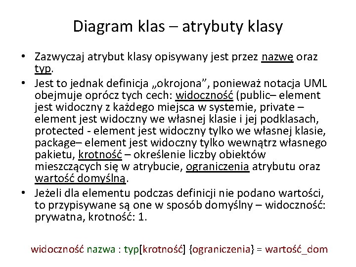 Diagram klas – atrybuty klasy • Zazwyczaj atrybut klasy opisywany jest przez nazwę oraz