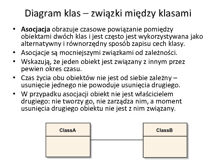 Diagram klas – związki między klasami • Asocjacja obrazuje czasowe powiązanie pomiędzy obiektami dwóch