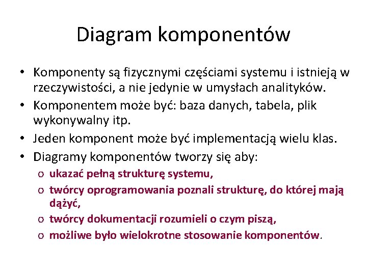 Diagram komponentów • Komponenty są fizycznymi częściami systemu i istnieją w rzeczywistości, a nie