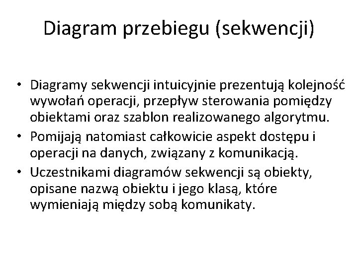 Diagram przebiegu (sekwencji) • Diagramy sekwencji intuicyjnie prezentują kolejność wywołań operacji, przepływ sterowania pomiędzy