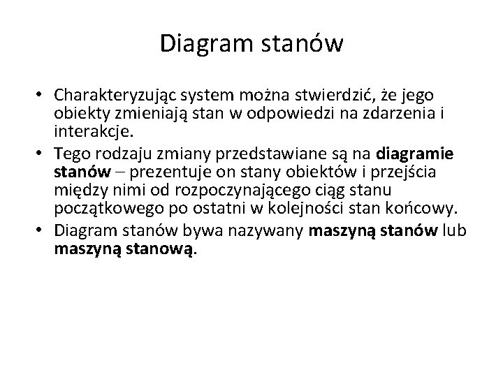 Diagram stanów • Charakteryzując system można stwierdzić, że jego obiekty zmieniają stan w odpowiedzi