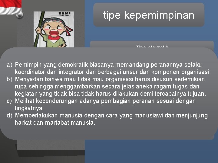 tipe kepemimpinan Tipe otokratik a) Pemimpin yang demokratik biasanya memandang peranannya selaku Tipe Paternalistik