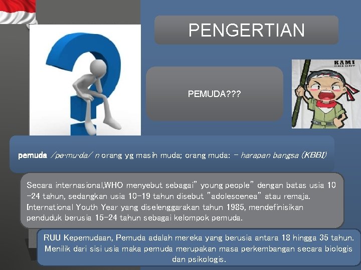 PENGERTIAN PEMUDA? ? ? pemuda /pe·mu·da/ n orang yg masih muda; orang muda: -