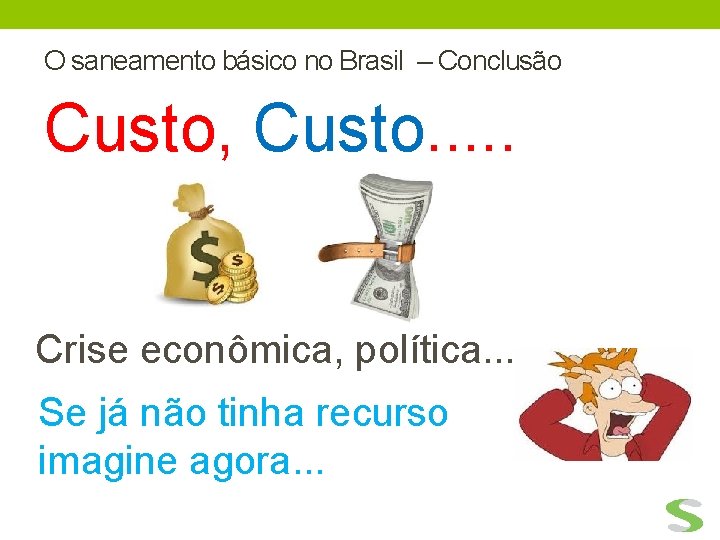 O saneamento básico no Brasil – Conclusão Custo, Custo. . . Crise econômica, política.