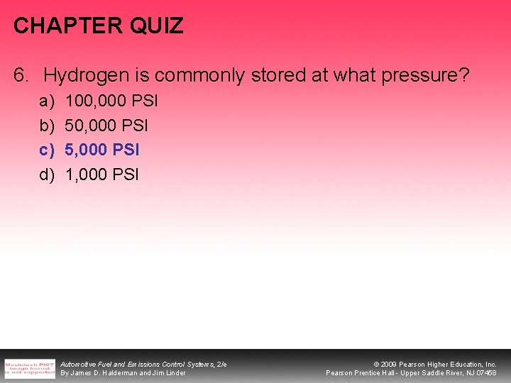 CHAPTER QUIZ 6. Hydrogen is commonly stored at what pressure? a) b) c) d)