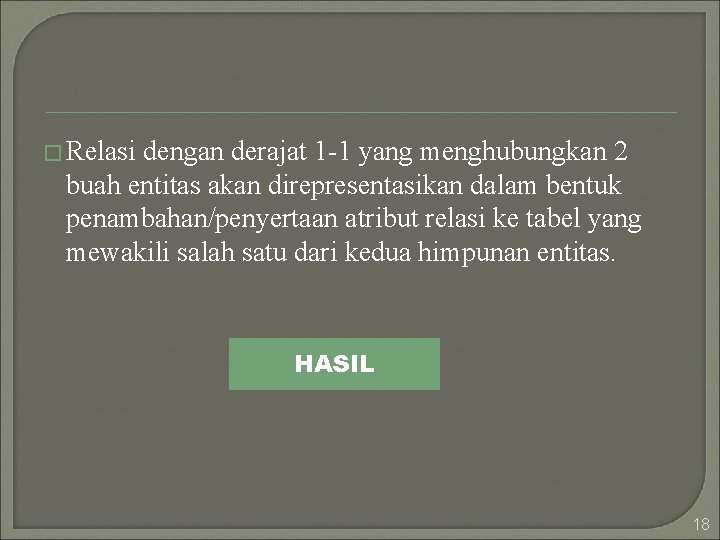 � Relasi dengan derajat 1 -1 yang menghubungkan 2 buah entitas akan direpresentasikan dalam