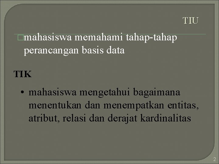 TIU �mahasiswa memahami tahap-tahap perancangan basis data TIK • mahasiswa mengetahui bagaimana menentukan dan