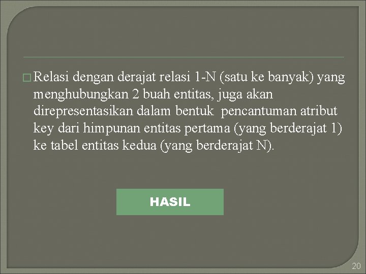 � Relasi dengan derajat relasi 1 -N (satu ke banyak) yang menghubungkan 2 buah