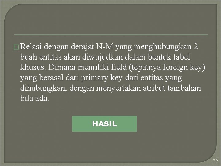 � Relasi dengan derajat N-M yang menghubungkan 2 buah entitas akan diwujudkan dalam bentuk