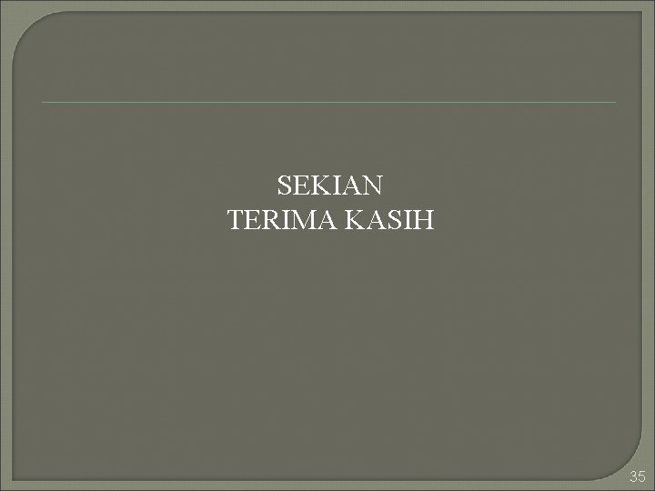 SEKIAN TERIMA KASIH 35 