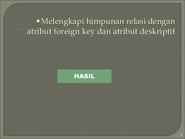  • Melengkapi himpunan relasi dengan atribut foreign key dan atribut deskriptif HASIL 9