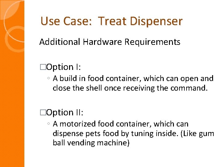 Use Case: Treat Dispenser Additional Hardware Requirements �Option I: ◦ A build in food Use Case: Treat Dispenser Additional Hardware Requirements �Option I: ◦ A build in food