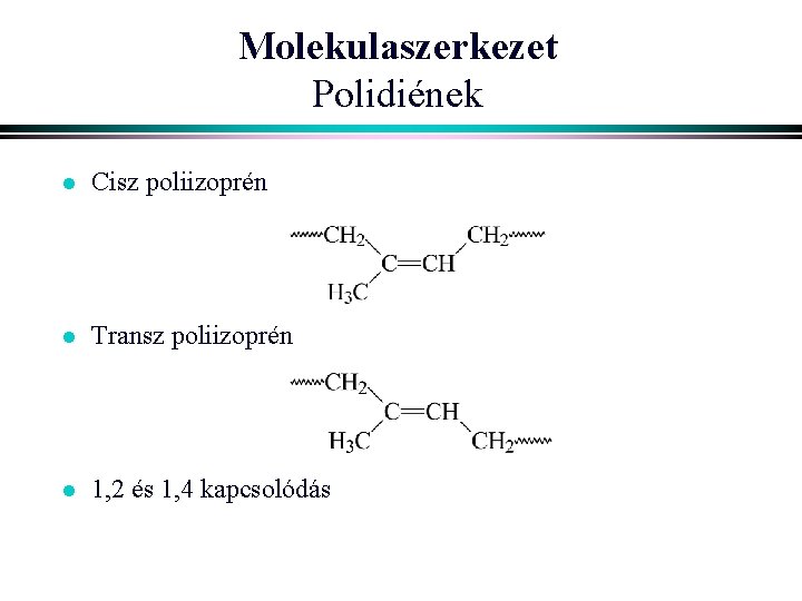 Molekulaszerkezet Polidiének l Cisz poliizoprén l Transz poliizoprén l 1, 2 és 1, 4