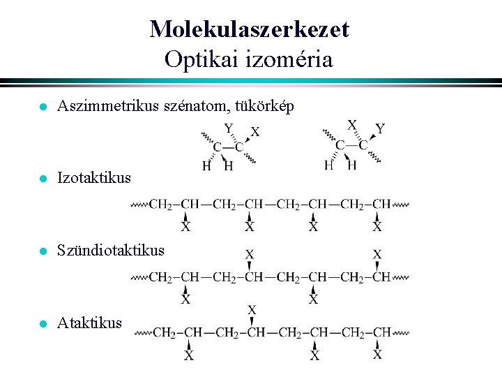 Molekulaszerkezet Optikai izoméria l Aszimmetrikus szénatom, tükörkép l Izotaktikus l Szündiotaktikus l Ataktikus 