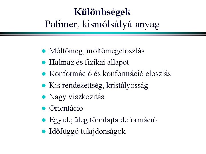 Különbségek Polimer, kismólsúlyú anyag l l l l Móltömeg, móltömegeloszlás Halmaz és fizikai állapot