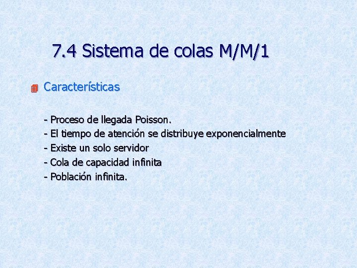 7. 4 Sistema de colas M/M/1 4 Características - Proceso de llegada Poisson. -