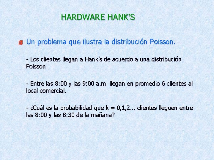 HARDWARE HANK’S 4 Un problema que ilustra la distribución Poisson. - Los clientes llegan