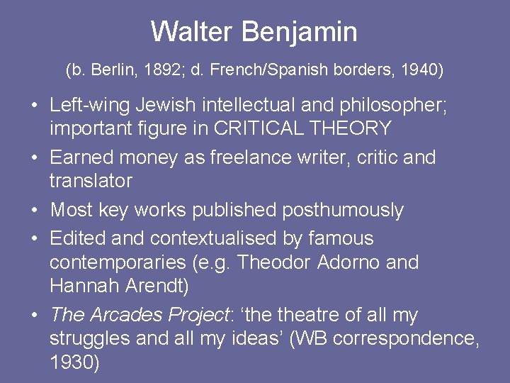 Walter Benjamin (b. Berlin, 1892; d. French/Spanish borders, 1940) • Left-wing Jewish intellectual and