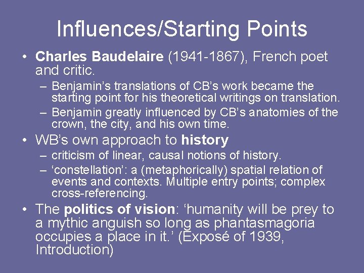 Influences/Starting Points • Charles Baudelaire (1941 -1867), French poet and critic. – Benjamin’s translations