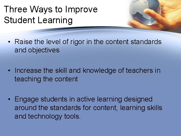 Three Ways to Improve Student Learning • Raise the level of rigor in the
