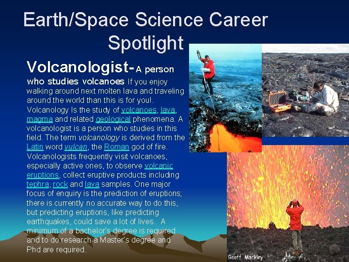 Earth/Space Science Career Spotlight Volcanologist- A person who studies volcanoes If you enjoy walking