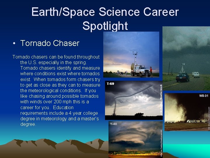 Earth/Space Science Career Spotlight • Tornado Chaser Tornado chasers can be found throughout the