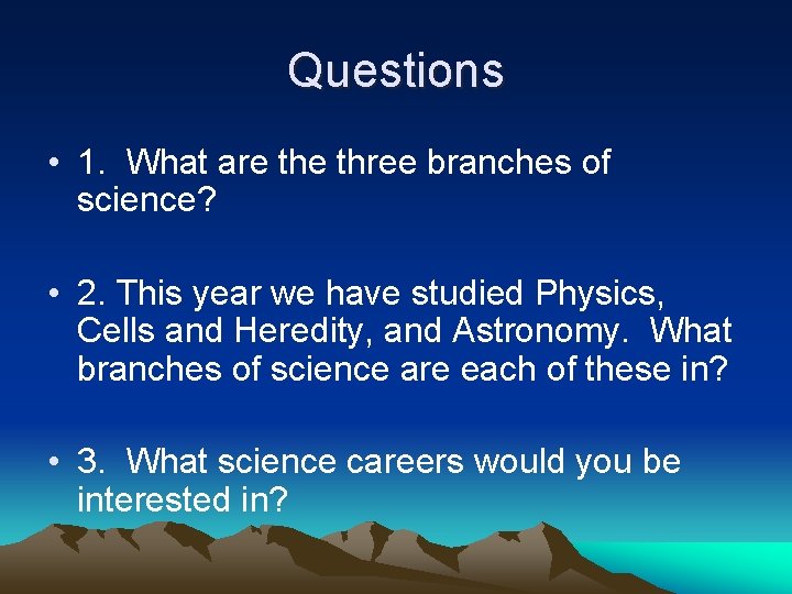 Questions • 1. What are three branches of science? • 2. This year we Questions • 1. What are three branches of science? • 2. This year we