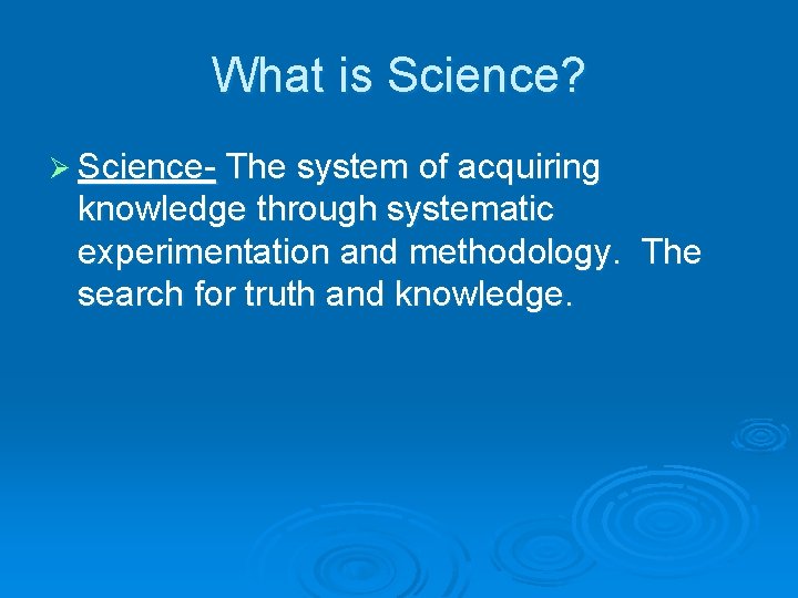 What is Science? Ø Science- The system of acquiring knowledge through systematic experimentation and
