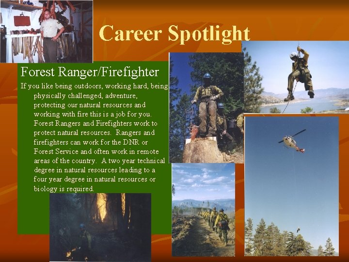 Career Spotlight Forest Ranger/Firefighter If you like being outdoors, working hard, being physically challenged, Career Spotlight Forest Ranger/Firefighter If you like being outdoors, working hard, being physically challenged,