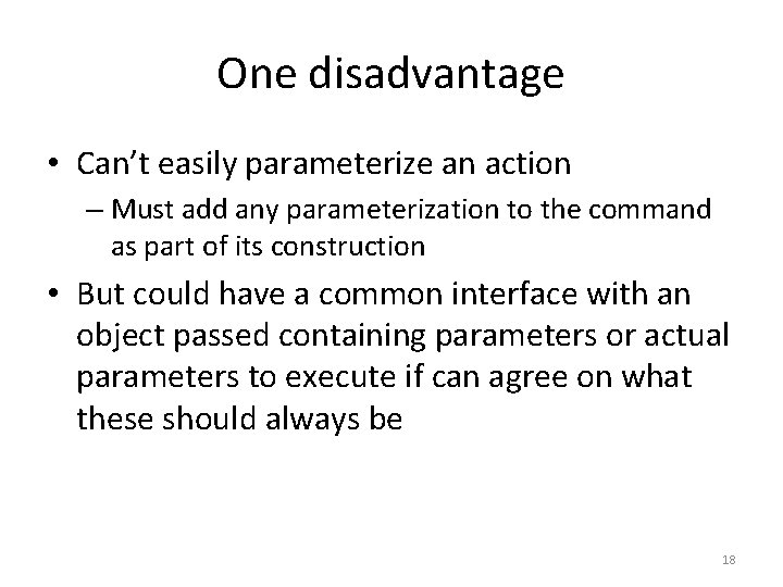 One disadvantage • Can’t easily parameterize an action – Must add any parameterization to