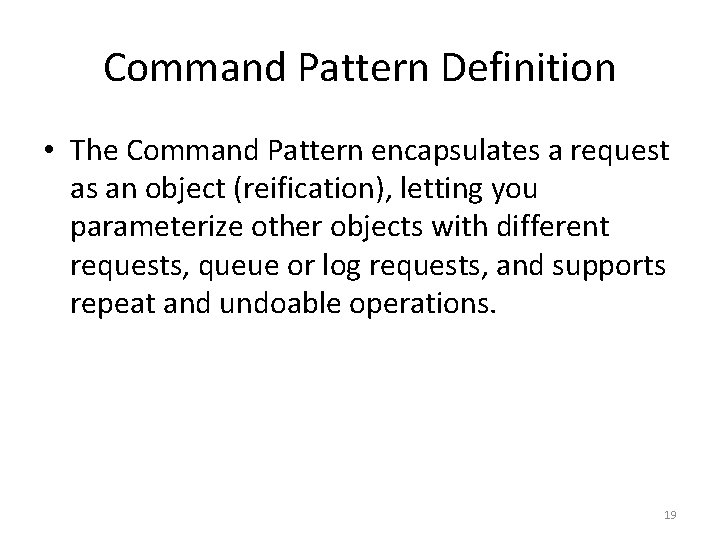 Command Pattern Definition • The Command Pattern encapsulates a request as an object (reification), Command Pattern Definition • The Command Pattern encapsulates a request as an object (reification),