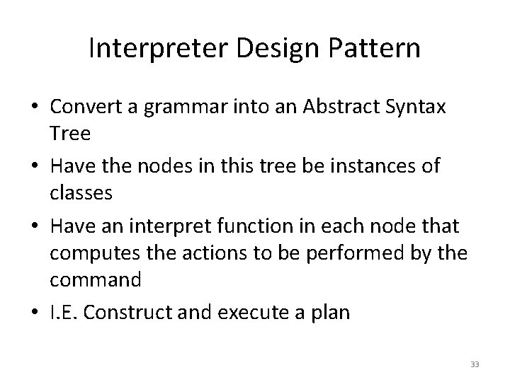 Interpreter Design Pattern • Convert a grammar into an Abstract Syntax Tree • Have