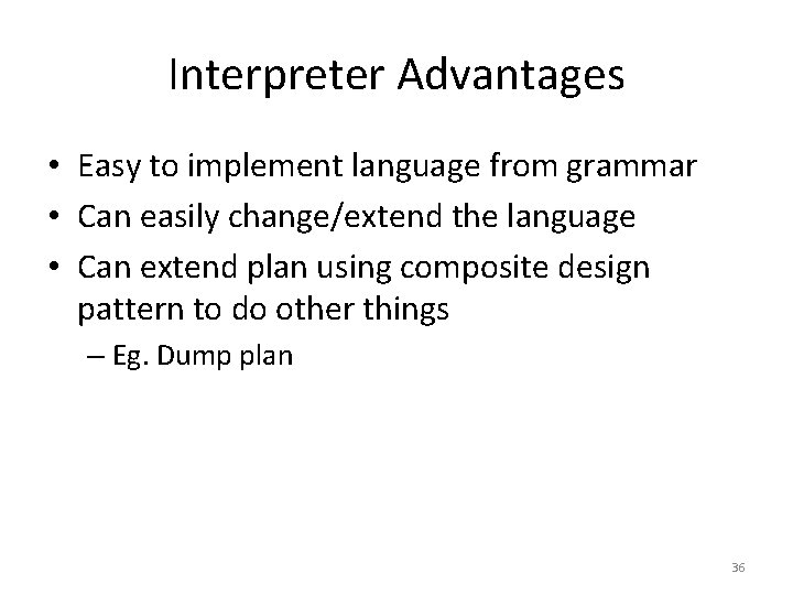 Interpreter Advantages • Easy to implement language from grammar • Can easily change/extend the