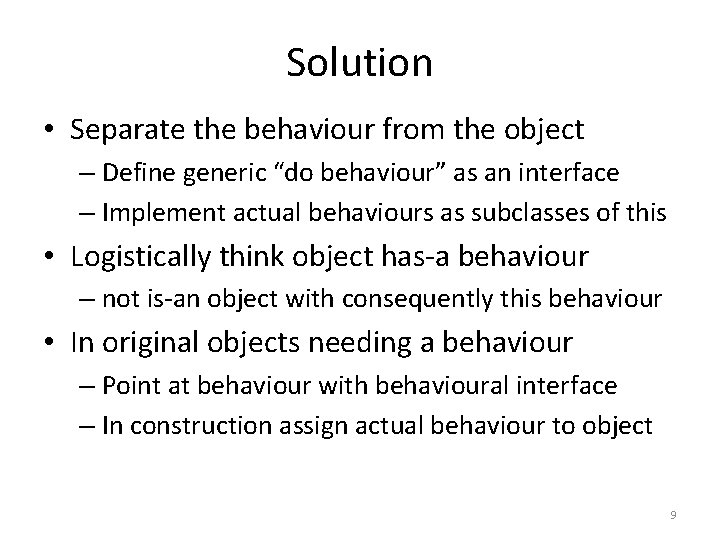 Solution • Separate the behaviour from the object – Define generic “do behaviour” as Solution • Separate the behaviour from the object – Define generic “do behaviour” as