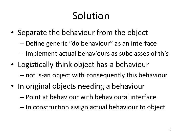 Solution • Separate the behaviour from the object – Define generic “do behaviour” as