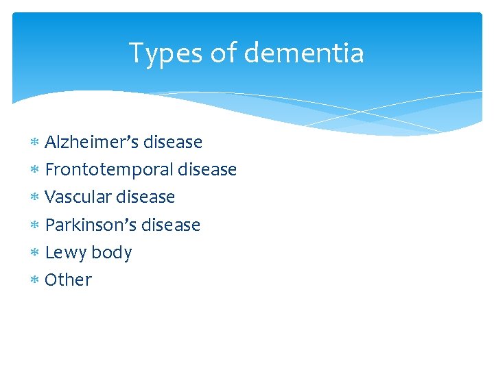 Types of dementia Alzheimer’s disease Frontotemporal disease Vascular disease Parkinson’s disease Lewy body Other