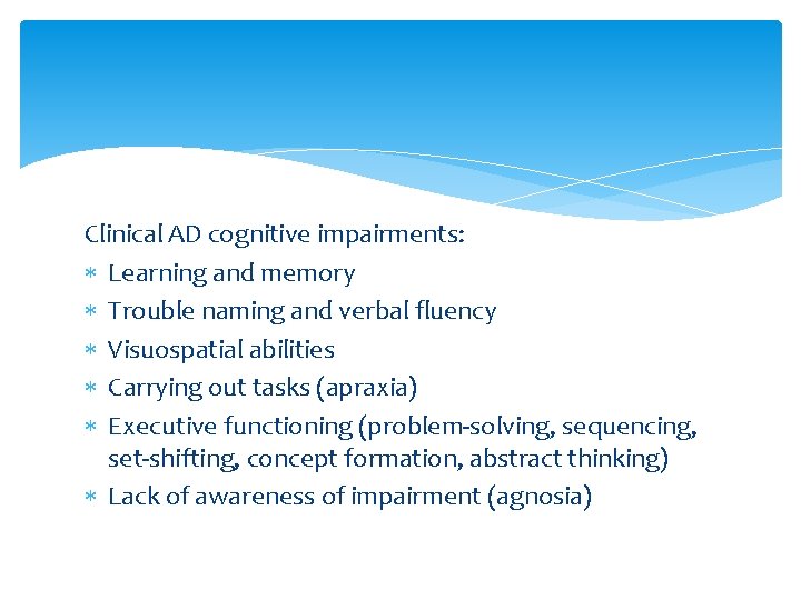 Clinical AD cognitive impairments: Learning and memory Trouble naming and verbal fluency Visuospatial abilities