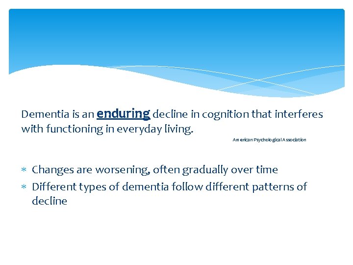 Dementia is an enduring decline in cognition that interferes with functioning in everyday living.