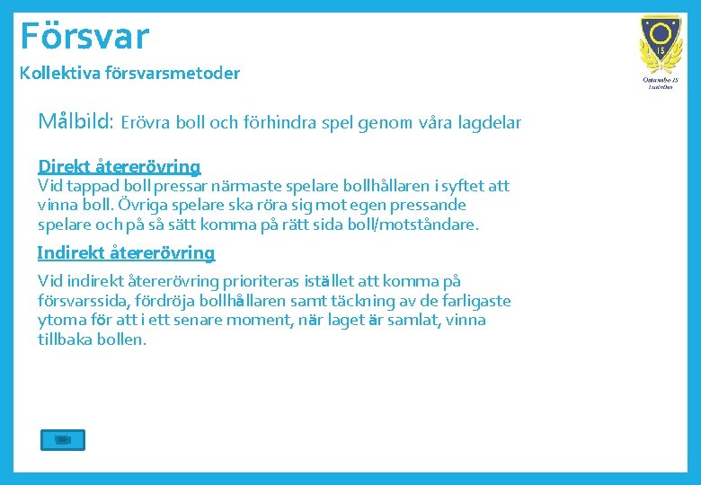 Försvar Kollektiva försvarsmetoder Målbild: Erövra boll och förhindra spel genom våra lagdelar Direkt återerövring