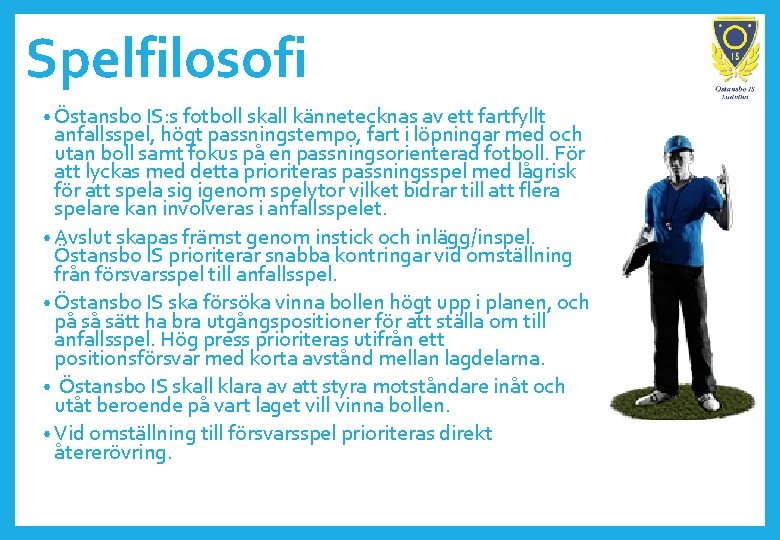 Spelfilosofi • Östansbo IS: s fotboll skall kännetecknas av ett fartfyllt anfallsspel, högt passningstempo,