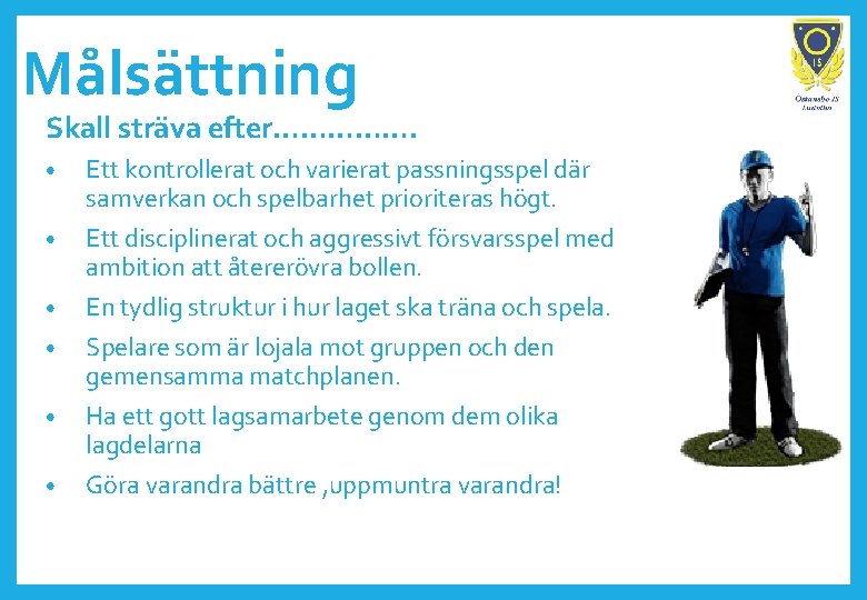 Målsättning Skall sträva efter……………. • • • Ett kontrollerat och varierat passningsspel där samverkan