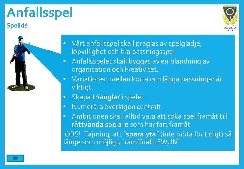 Anfallsspel Spelidé • Vårt anfallsspel skall präglas av spelglädje, löpvillighet och bra passningsspel •