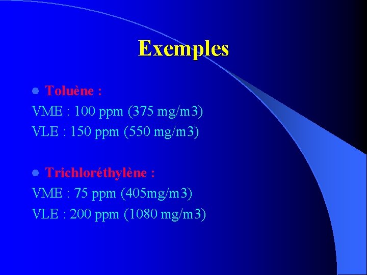 Exemples Toluène : VME : 100 ppm (375 mg/m 3) VLE : 150 ppm