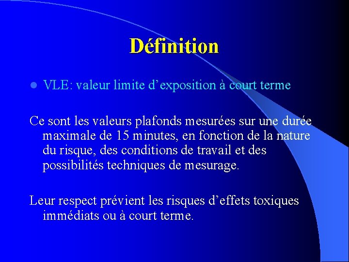 Définition l VLE: valeur limite d’exposition à court terme Ce sont les valeurs plafonds