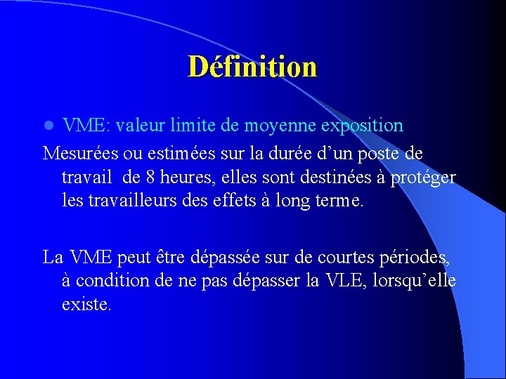 Définition VME: valeur limite de moyenne exposition Mesurées ou estimées sur la durée d’un