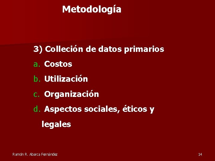 Metodología 3) Colleción de datos primarios a. Costos b. Utilización c. Organización d. Aspectos