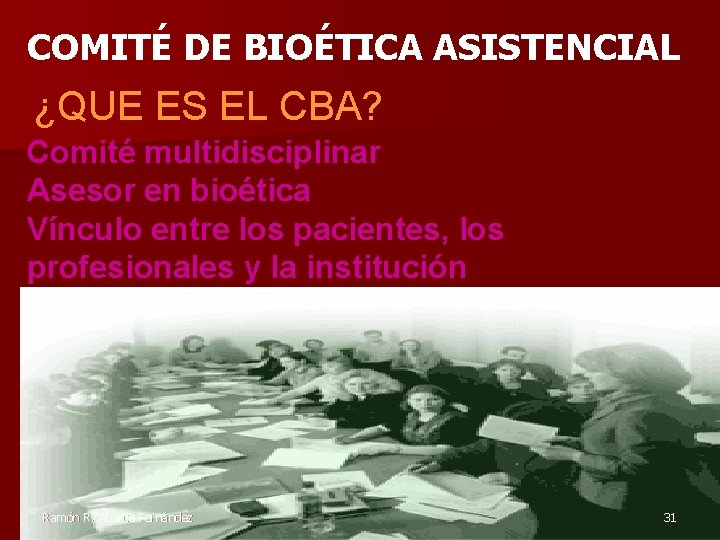 COMITÉ DE BIOÉTICA ASISTENCIAL ¿QUE ES EL CBA? Comité multidisciplinar Asesor en bioética Vínculo