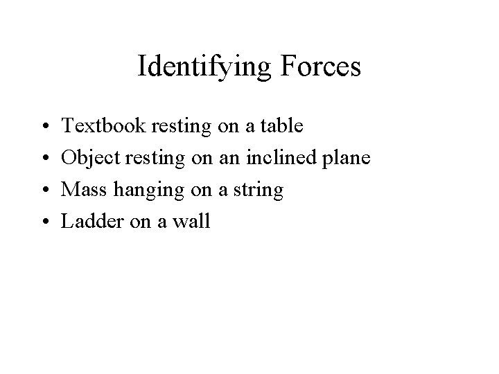 Identifying Forces • • Textbook resting on a table Object resting on an inclined