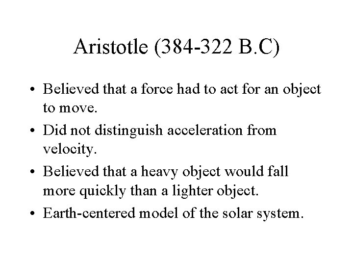 Aristotle (384 -322 B. C) • Believed that a force had to act for