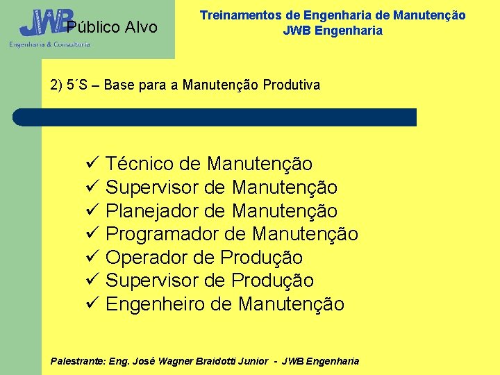 Público Alvo Treinamentos de Engenharia de Manutenção JWB Engenharia 2) 5´S – Base para